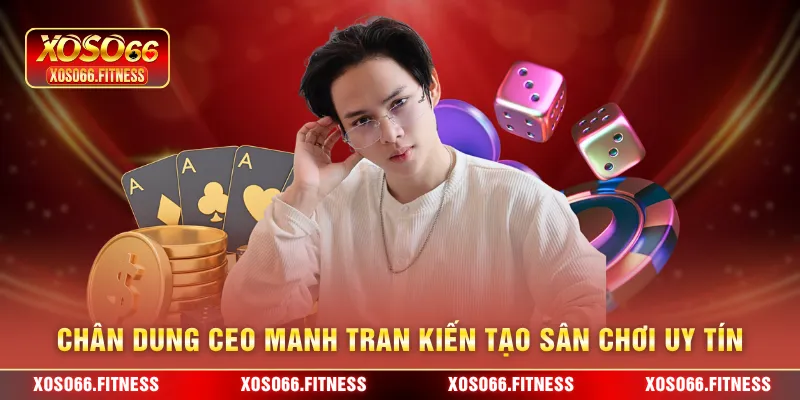 Chân dung Ceo Manh Tran kiến tạo sân chơi uy tín