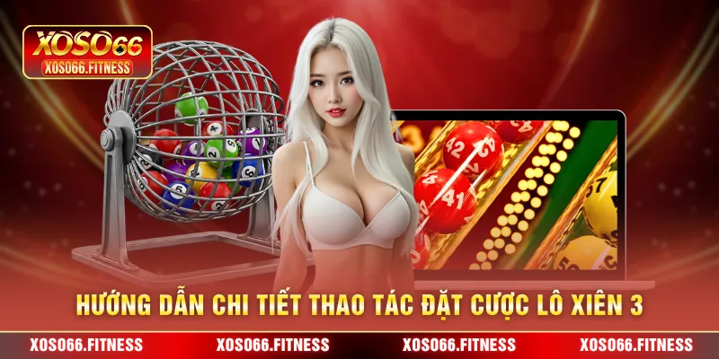 Hướng dẫn chi tiết thao tác đặt cược lô xiên 3
