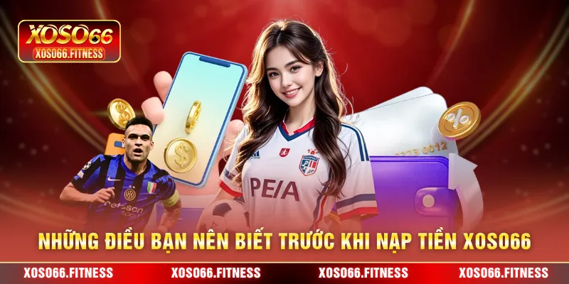 Những điều bạn nên biết trước khi nạp tiền XoSo66