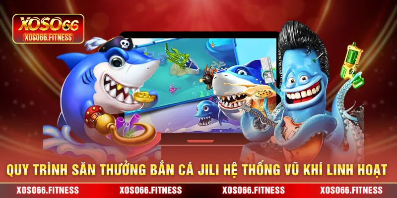 Quy trình săn thưởng bắn cá Jili hệ thống vũ khí linh hoạt